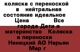 коляска с переноской 3 в 1 нейтральная состояние идеальное    › Цена ­ 10 000 - Все города Дети и материнство » Коляски и переноски   . Ненецкий АО,Нарьян-Мар г.